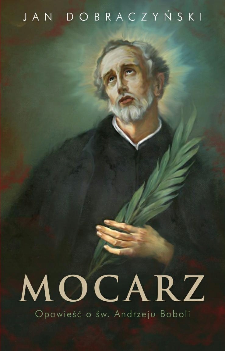 Mocarz Opowieść o św. Andrzeju Boboli – Fascynująca historia kapłana