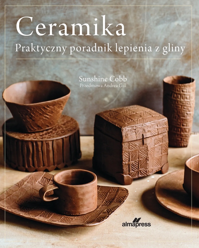 Ceramika. Praktyczny poradnik lepienia z gliny – Odkryj sztukę ceramiki z Sunshine Cobb