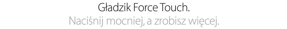 Gładzik Force Touch. Naciśnij mocniej, a zrobisz więcej.