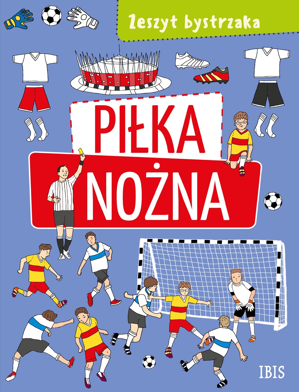 Zeszyt bystrzaka. Piłka nożna – Edukacja przez zabawę dla młodych kibiców