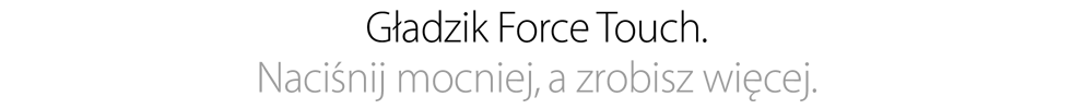 Gładzik Force Touch. Naciśnij mocniej, a zrobisz więcej.