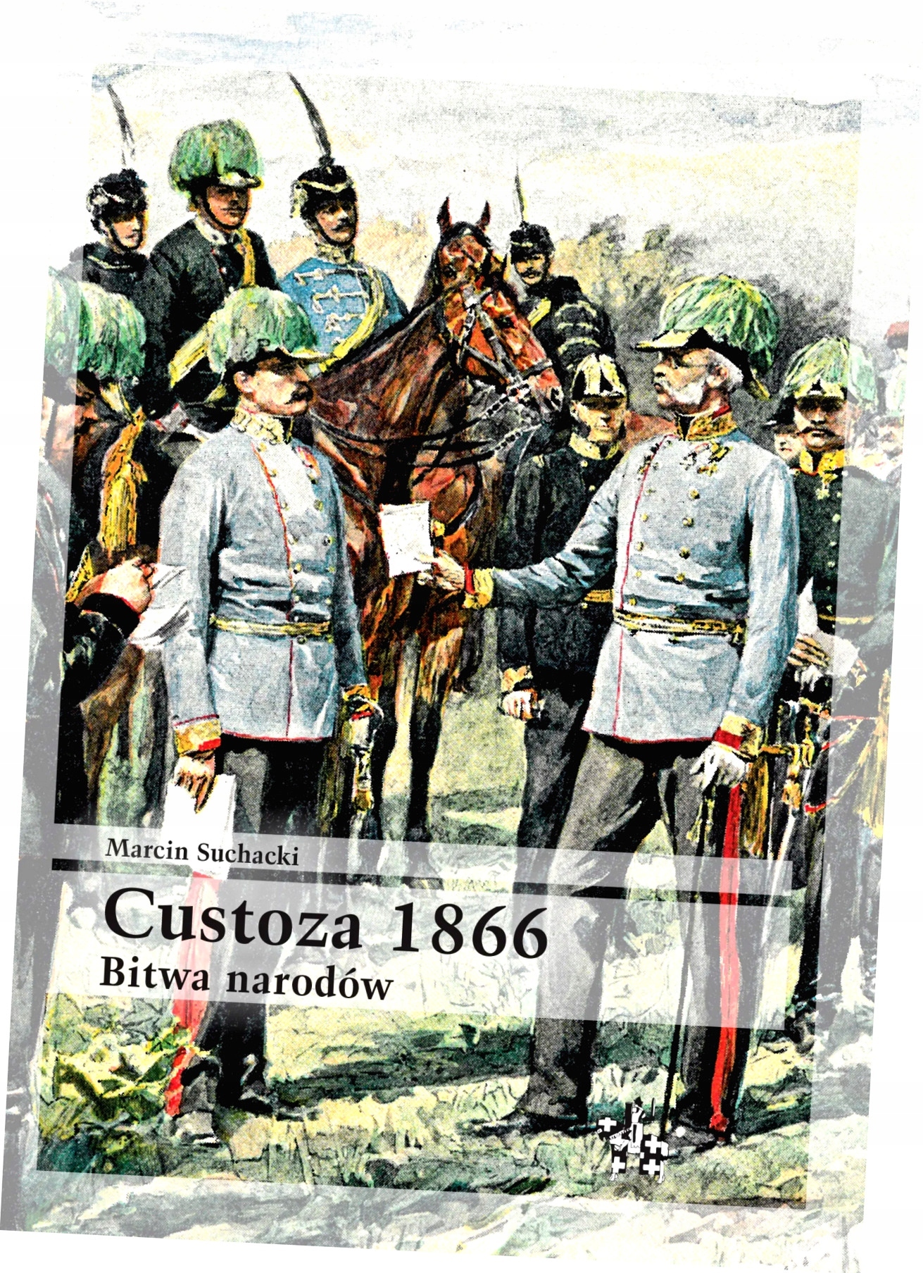 Custoza 1866. Bitwa narodów – Fascynująca opowieść o wojnie