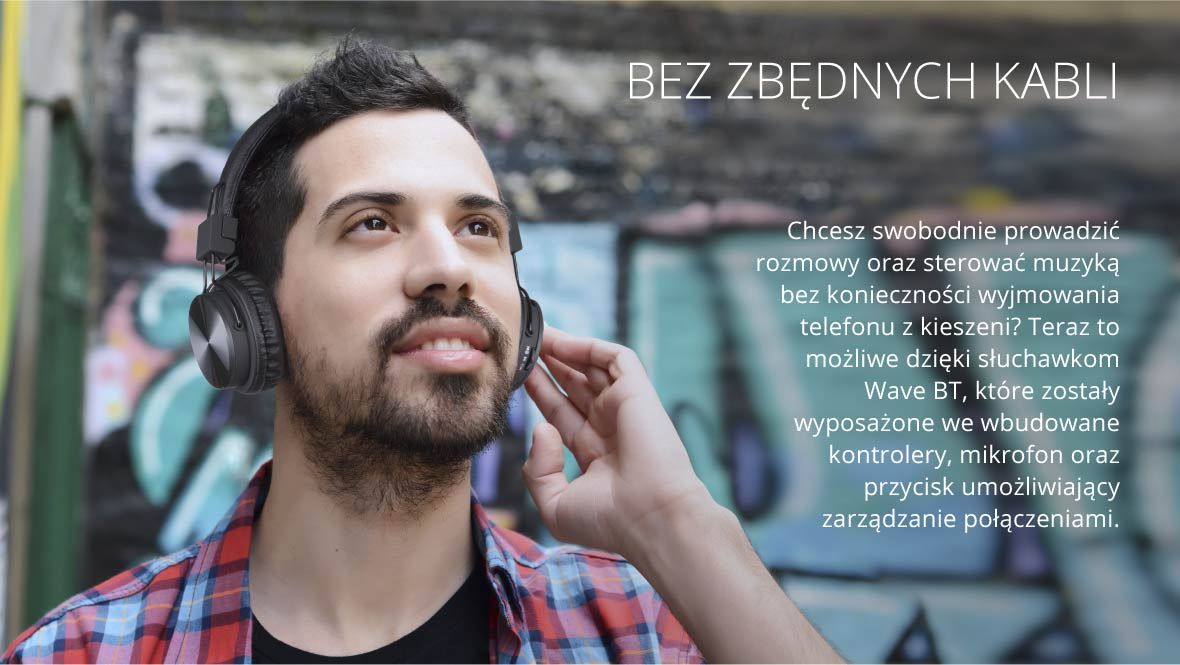 Bez zbędnych kabli Chcesz swobodnie prowadzić rozmowy oraz sterować muzyką bez konieczności wyjmowania telefonu z kieszeni? Teraz to możliwe dzięki słuchawkom Wave BT, które zostały wyposażone we wbudowane kontrolery, mikrofon oraz przycisk umożliwiający zarządzanie połączeniami.
