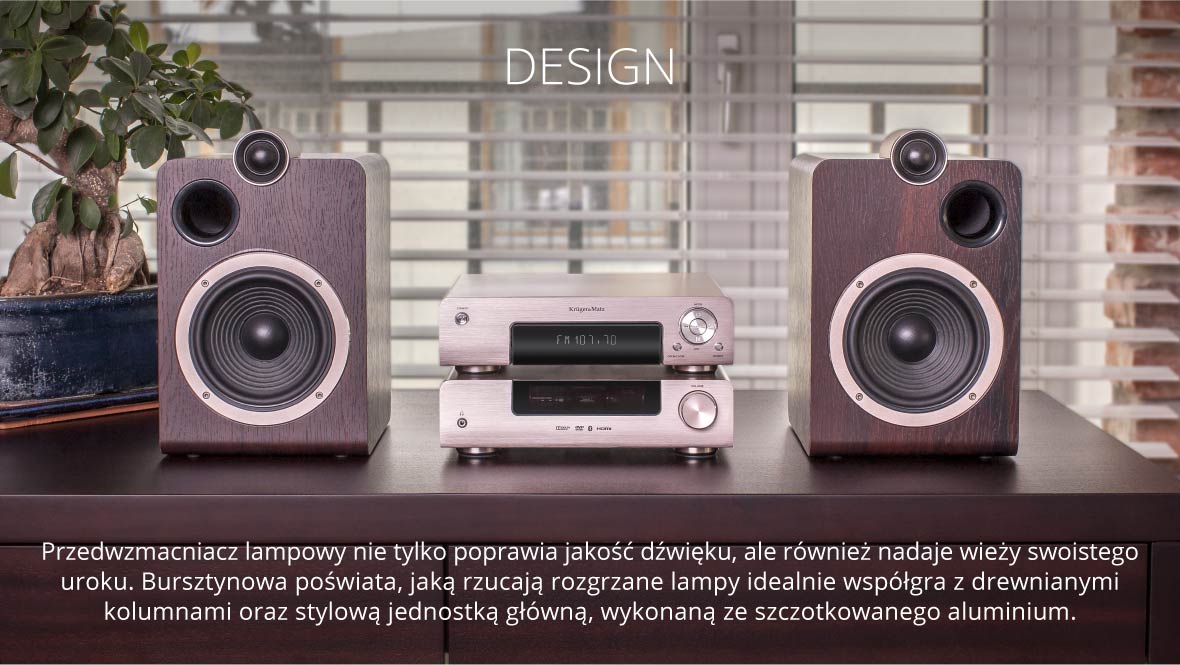 Design Przedwzmacniacz lampowy nie tylko poprawia jakość dźwięku, ale również nadaje wieży swoistego uroku. Bursztynowa poświata, jaką rzucają rozgrzane lampy idealnie współgra z drewnianymi kolumnami oraz stylową jednostką główną, wykonaną ze szczotkowanego aluminium.