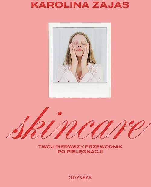 Skincare. Twój pierwszy przewodnik po pielęgnacji
