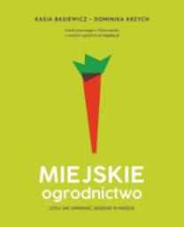  Znak JednymSłowem Miejskie ogrodnictwo, czyli jak uprawiać jedzenie w mieście - Katarzyna Basiewicz,Dominika Krzych