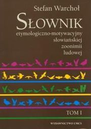Słownik etymologiczno-motywacyjny słowiańskiej zoonimii ludowej. Tom 1