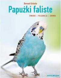Papużki faliste. Żywienie, pielęgnacja, zdrowie