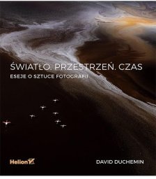 Helion Światło. Przestrzeń Czas Eseje o sztuce fotografii