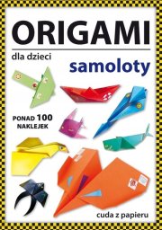 Origami dla dzieci. Samoloty. Ponad 100 naklejek