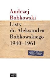  Listy do Aleksandra Bobkowskiego 1940-1961