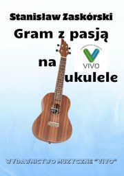 Wydawnictwo Muzyczne VIVO Gram z pasją na ukulele EDUKAMP (9790801598028)