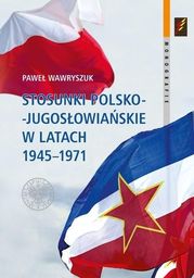  Stosunki polsko-jugosłowiańskie w latach 1945-1971