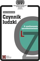  Czynnik ludzki. O cywilizowaniu uprzedmiotowienia