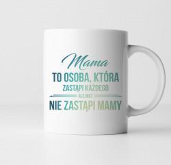 Koszulkowy Mama to osoba, która zastąpi każdego, ale nikt nie zastąpi mamy - kubek z nadrukiem 2