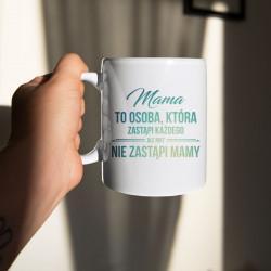 Koszulkowy Mama to osoba, która zastąpi każdego, ale nikt nie zastąpi mamy - kubek z nadrukiem 3