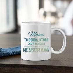 Koszulkowy Mama to osoba, która zastąpi każdego, ale nikt nie zastąpi mamy - kubek z nadrukiem 4