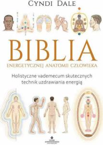 Biblia energetycznej anatomii człowieka. Holistyczne vademecum skutecznych technik uzdrawiania energią - Cyndi Dale 1