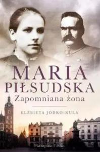Maria Piłsudska. Zapomniana żona - Elżbieta Jodko-Kula 1
