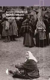Bieżeństwo 1915.Zapomniani uchodźcy - Aneta Prymaka-Oniszk 1