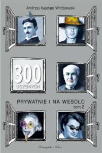 300 uczonych prywatnie i na wesoło. Tom 2 - Andrzej Kajetan Wróblewski 1