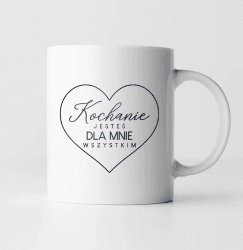 Koszulkowy Kochanie jesteś dla mnie wszystkim - kubek na prezent 2