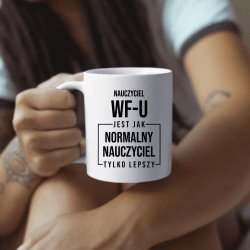 Koszulkowy Nauczyciel wf-u jest jak normalny nauczyciel, tylko lepszy- kubek na prezent dla nauczyciela 5