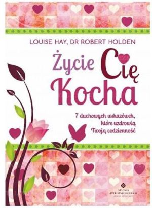 Życie Cię Kocha. 7 duchowych wskazówek, które uzdrowią Twoją codzienność 1