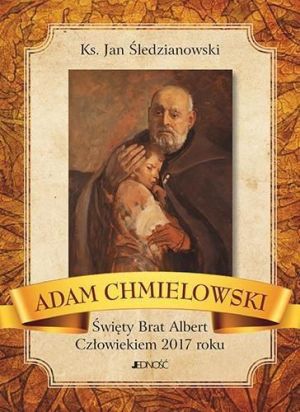 A. Chmielowski - Święty Brat Albert. Człowiekiem 2017 roku 1