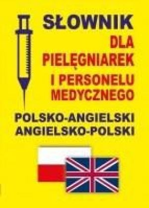 Słownik dla pielęgniarek i personelu medycznego polsko-angielski / angielsko-polski 1