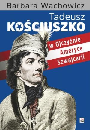 Tadeusz Kościuszko w Ojczyźnie, Ameryce, Szwajcarii 1