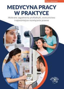 Wiedza i Praktyka Medycyna pracy w praktyce. Wybrane zagadnienia profilaktyki, orzecznictwa i najważniejsze rozwiązani 1