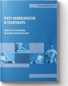 Body Medica Testy neurologiczne w fizjoterapii. Praktyczny przewodnik po badaniu neurologicznym 1