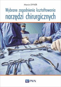 Wydawnictwo Naukowe PWN Wybrane zagadnienia kształtowania narzędzi chirurgicznych 1