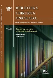 Via Medica Biblioteka Chirurga Onkologa. Tom 26. Dostępy operacyjne w chirurgii onkologicznej 1