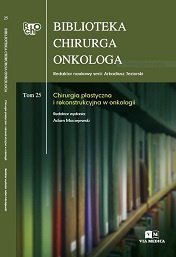 Via Medica Biblioteka Chirurga Onkologa. Tom 25. Chirurgia plastyczna i rekonstrukcyjna w onkologii 1