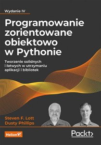 Helion Programowanie zorientowane obiektowo w Pythonie. Tworzenie solidnych i łatwych w utrzymaniu aplikacji i bibliotek. Wydanie IV 2