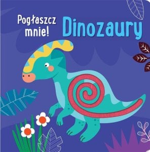 Pogłaszcz mnie! Dinozaury 1