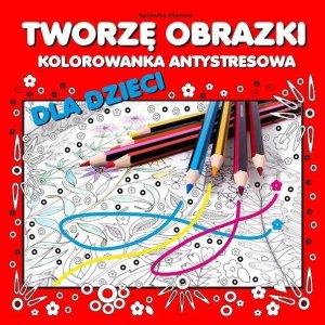 Tworzę obrazki. Kolorowanka antystresowa dla... EDUKAMP 1