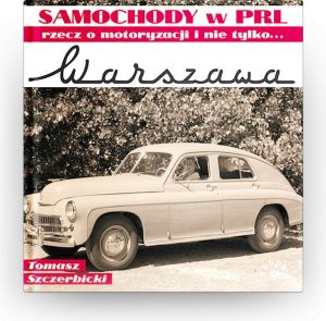 Samochody w PRL, rzecz o motoryzacji i nie tylko... Warszawa. 1