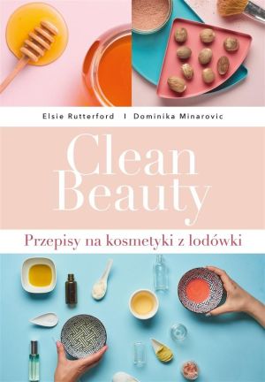 Clean Beauty. Przepisy na kosmetyki z lodówki 1