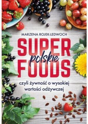 Polskie superfoods. Rośliny dla zdrowia 1