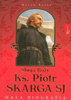 Sługa Boży Ks. Piotr Skarga SJ Mała biografia 1
