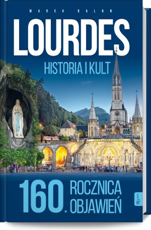 Lourdes. Historia i kult. 160 rocznica objawień 1