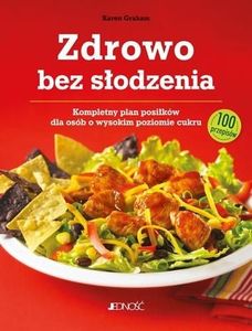 Zdrowo bez słodzenia kompletny plan posiłków dla osób z wysokim poziomem cukru 100 przepisów 1