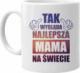 Koszulkowy Tak wygląda najlepsza mama na świecie - kubek z nadrukiem 1