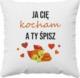 Koszulkowy Ja cię kocham a ty śpisz - poduszka z nadrukiem 1