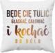 Koszulkowy Będę Cię tulić, głaskać, całować i kochać do bólu - poduszka z nadrukiem 1